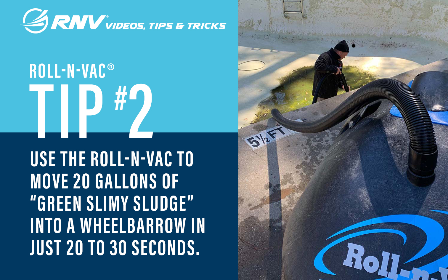 Roll-n-vac Tip #2 Use the Roll-n-Vac to move 20 Gallons of "Green Slimy Sludge" into a wheelbarrow in just 20 to 30 seconds