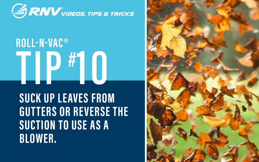 Roll-n-vac Tip #10 Suck up leaves from gutters or reverse the suction to use as a blower